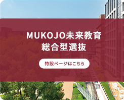MUKOJO未来教育総合型選抜入試〈専願制〉
